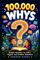 100000 Whys: Simple Answers to Life's Biggest and Smallest Questions for Kids Ages 6–12. 1105338681 Book Cover