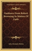 Guidance From Robert Browning in Matters of Faith 0469835249 Book Cover