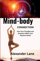 The Mind-Body Connection: How Your Thoughts and Emotions Affect Your Physical Health B0BRDR9Q8G Book Cover