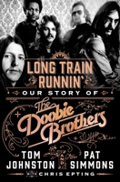 Long Train Runnin': Our Story of the Doobie Brothers 1250270057 Book Cover