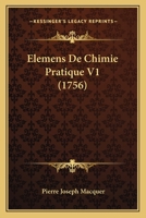 Elemens De Chimie Pratique V1 (1756) 1166068439 Book Cover