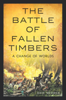 The Battle of Fallen Timbers: A Change of Worlds 1467159697 Book Cover