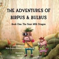 The Adventures of Birpus & Bulbus: The Sour Milk Dragon 1732898766 Book Cover