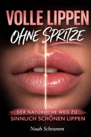 Volle Lippen ohne Spritze - Natürliche Methoden, Übungen und Pflege für sinnlich schöne Lippen: Mit Erklärungen, Übungen und natürlichen Methoden für vollere und gepflegte Lippen (German Edition) B0GS863Q1T Book Cover