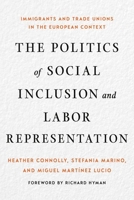 The Politics of Social Inclusion and Labor Representation: Immigrants and Trade Unions in the European Context 1501736574 Book Cover