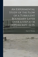 An Experimental Study of the Flow of a Turbulent Boundary Layer Over a Step at M [Superscript -]2.35. 1015270727 Book Cover