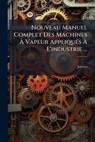 Nouveau Manuel Complet Des Machines À Vapeur Appliqués À L'industrie ... 1141703378 Book Cover