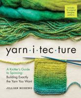Yarnitecture: A Knitter's Guide to Spinning: Building Exactly the Yarn You Want 1612125212 Book Cover