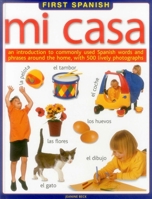 First Spanish: Mi Casa: An Introduction to Commonly Used Spanish Words and Phrases Around the Home, with 500 Lively Photographs 1861476973 Book Cover