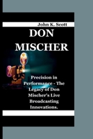 DON MISCHER: Precision in Performance - The Legacy of Don Mischer's Live Broadcasting Innovations. B0CTXMPKWL Book Cover