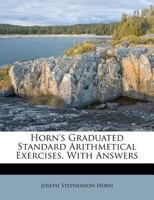 Horn's Graduated Standard Arithmetical Exercises. with Answers 1271053381 Book Cover