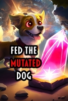 Fed the Mutated dog B0C2SH6MV3 Book Cover