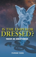 Is The Emperor Dressed?: Theism or Evolutionism 1525587722 Book Cover