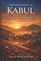 The Last Light Of Kabul: A Father's Legacy, a Son's Journey ,and the Thread That Survived War B0GF61JWPJ Book Cover