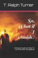 So, What if I Vanish?: A Practical Guide On What To Do If You Miss The Rapture! B08JB7MC3Z Book Cover