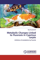 Metabolic Changes Linked to Fluorosis in Cyprinus carpio 620251647X Book Cover