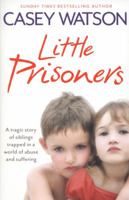 Little Prisoners: A Tragic Story of Siblings Trapped in a World of Abuse and Suffering 0007436602 Book Cover