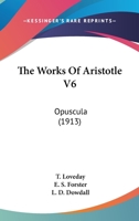 The Works Of Aristotle V6: Opuscula (1913) 0548603642 Book Cover