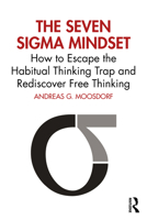 The Seven Sigma Mindset: How to Escape the Habitual Thinking Trap and Rediscover Free Thinking 103286348X Book Cover