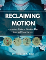 Reclaiming Motion: A Complete Guide to Shoulder, Hip, Knee, and Spine Surgery B0FBGKXMTF Book Cover
