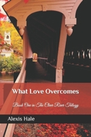 What Love Overcomes: Book One in The Clear River Trilogy 1986251004 Book Cover