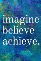 Imagine Believe Achieve: Inspirational Gifts for Someone Special --Birthday, Christmas - Lined Blank Notebook Journal 1700398032 Book Cover