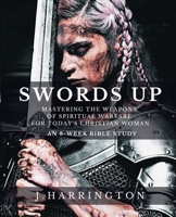 Swords Up: Mastering the Weapons of Spiritual Warfare for Today's Christian Woman 1646458974 Book Cover