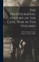 The Photographic History of the Civil War in Ten Volumes 1015592481 Book Cover