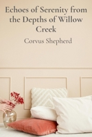Echoes of Serenity from the Depths of Willow Creek: A Guide to Designing Intertwined Realities Within Modern Homes and Eco-Spaces B0DTB4FNNP Book Cover