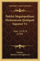 Polybii Megalopolitani Historiarum Quidquid Superest V1: Liber I, II, Et III (1789) 1165817470 Book Cover