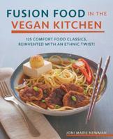 Fusion Food in the Vegan Kitchen: 125 Comfort Food Classics, Reinvented with an Ethnic Twist! 1592335802 Book Cover
