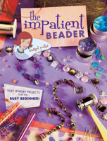 The Impatient Beader: Easy Jewelry Projects for the Busy Beginner! 1581807627 Book Cover