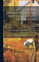 Catalogue Of The Library Of The State Historical Society Of Wisconsin: First [to Fifth] Supplements. [additions From 1873-1887 1021766976 Book Cover