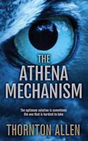 The Athena Mechanism: The optimum solution is sometimes the one that is hardest to take 0992936705 Book Cover