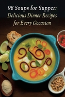 98 Soups for Supper: Delicious Dinner Recipes for Every Occasion B0C9SG1ZDR Book Cover