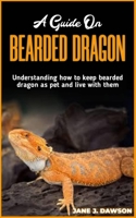 A Guide on BEARDED DRAGON: Understanding how to keep bearded dragon as pet and live with them B0C51VC85G Book Cover