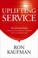 Uplifting Service: The Proven Path to Delighting Your Customers, Colleagues, and Everyone Else You Meet 0984762507 Book Cover