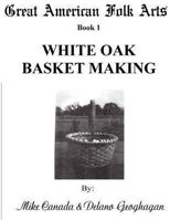 Great American Folk Arts Book 1 White Oak Basket Making 1479208310 Book Cover