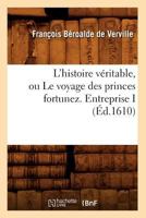 L'Histoire Va(c)Ritable, Ou Le Voyage Des Princes Fortunez. Entreprise I (A0/00d.1610) 2012678076 Book Cover