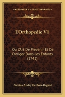 L’Orthopedie V1: Ou L’Art De Prevenir Et De Corriger Dans Les Enfants (1741) 1166331105 Book Cover