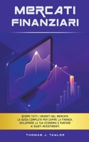 Mercati Finanziari: Scopri Tutti i Segreti del Mercato. La guida Completa per Capire la Finanza, Sviluppare la tua Economia e Puntare ai G B0BYGYQ5HW Book Cover