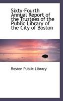 Sixty-Fourth Annual Report of the Trustees of the Public Library of the City of Boston 1116018640 Book Cover