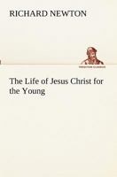 The Life of Jesus Christ for the Young 1533444293 Book Cover