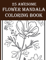 25 Awesome Flower Mandala Coloring Book: Amazing Floral Designed Coloring Book Including Flower, Birds, Leaves, Nature and More! B08Y4RLS89 Book Cover