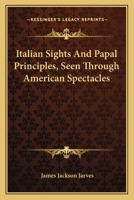 Italian Sights and Papal Principles: Seen Through American Spectacles 1019105569 Book Cover