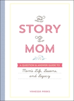 The Story of Mom: A Question  Answer Guide to Mom's Life, Lessons, and Legacy 1507215541 Book Cover