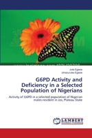 G6PD Activity and Deficiency in a Selected Population of Nigerians: Activity of G6PD in a selected population of Nigerian males resident in Jos, Plateau State 3659216844 Book Cover
