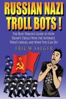 Russian Nazi Troll Bots!: The Busy Person’s Guide to How Trump’s Trolls Won the Internet, What’s Ahead, and What You Can Do 1732583501 Book Cover