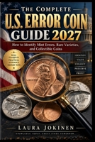 The Complete U.S. Error Coin Guide 2027: How to Identify Mint Errors, Rare Varieties, and Collectible Coins B0HKGDLNWT Book Cover