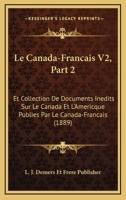 Le Canada-Francais V2, Part 2: Et Collection De Documents Inedits Sur Le Canada Et L'Americque Publies Par Le Canada-Francais (1889) 1160451117 Book Cover
